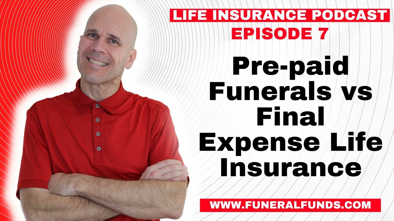 Episode 7 -  Pre paid Funerals vs Final Expense Life Insurance