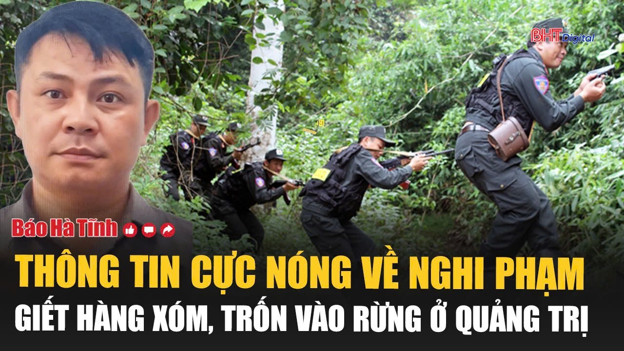 Thông tin cực nóng về nghi phạm giết hàng xóm, trốn vào rừng ở Quảng Trị