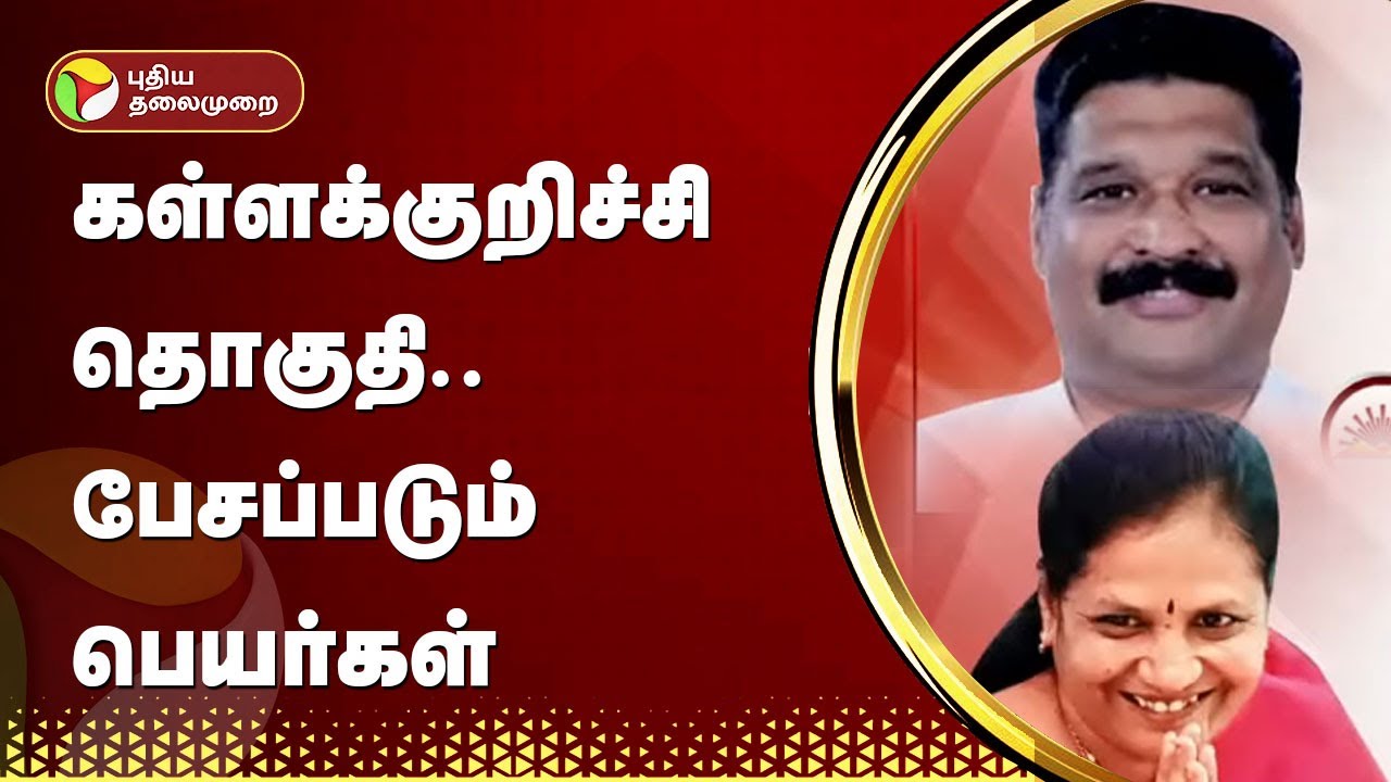 கள்ளக்குறிச்சி தொகுதி - பேசப்படும் பெயர்கள் | Kallakurichi | PTT