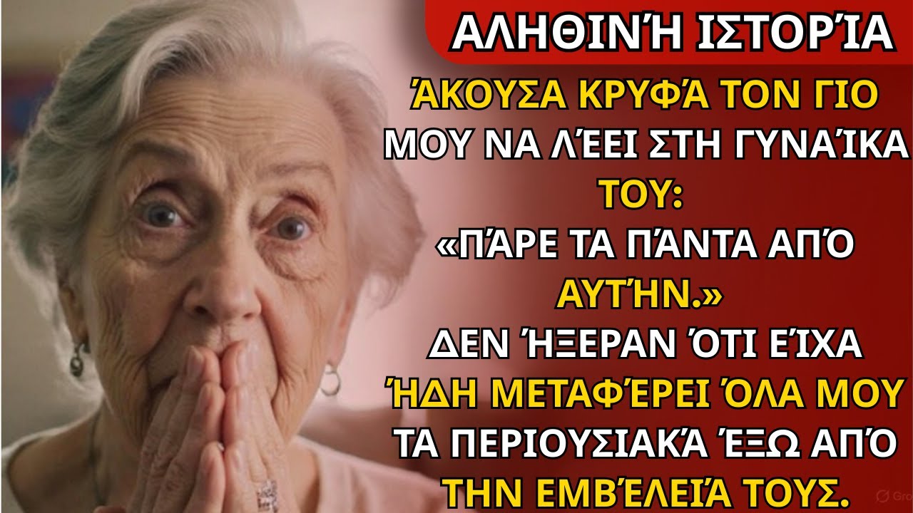 Άκουσα τον γιο μου να λέει στη γυναίκα του, “Πάρε τα πάντα από αυτήν.” Δεν ήξεραν ότι είχα ήδη.
