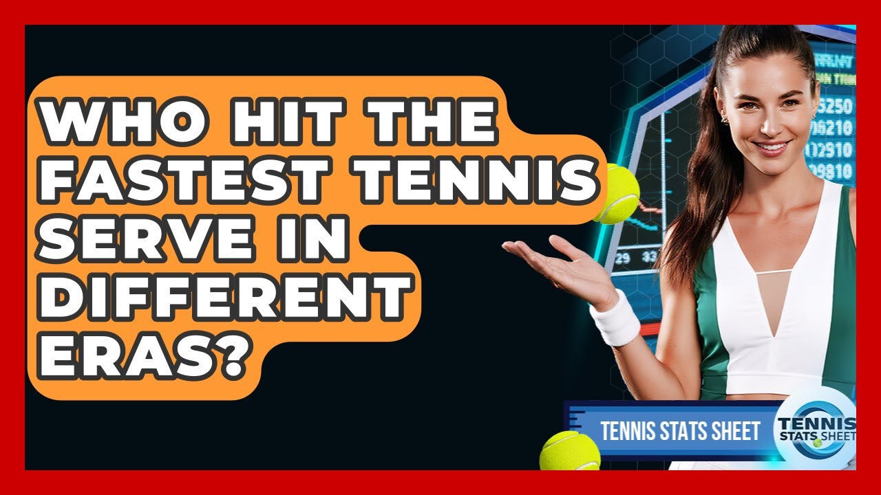 Who Hit The Fastest Tennis Serve In Different Eras? - Tennis Stats Sheet