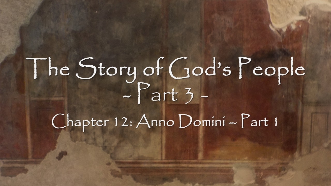 The Story of God's People Part 3: Chapter 12 - Anno Domini - Part 1