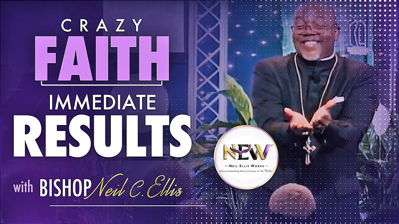 Living With Crazy Faith: Instant Results | Bishop Neil C. Ellis