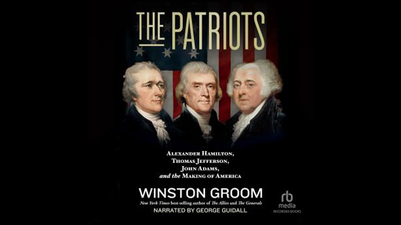 Patriots: Alexander Hamilton, Thomas Jefferson, John Adams, and the Making of America