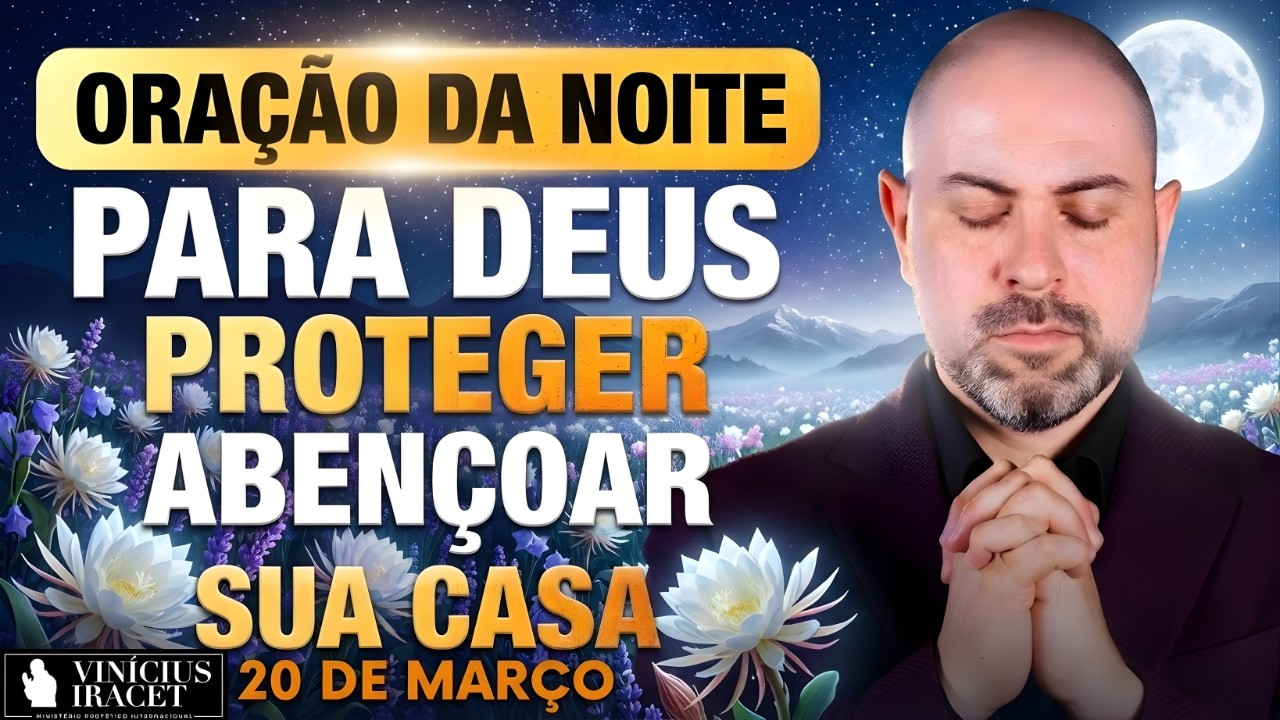ORAÇÃO DA NOITE DE HOJE 20 DE MARÇO SALMO 91 PARA DEUS PROTEGER E ABENÇOAR SUA CASA Vinicius Iracet_