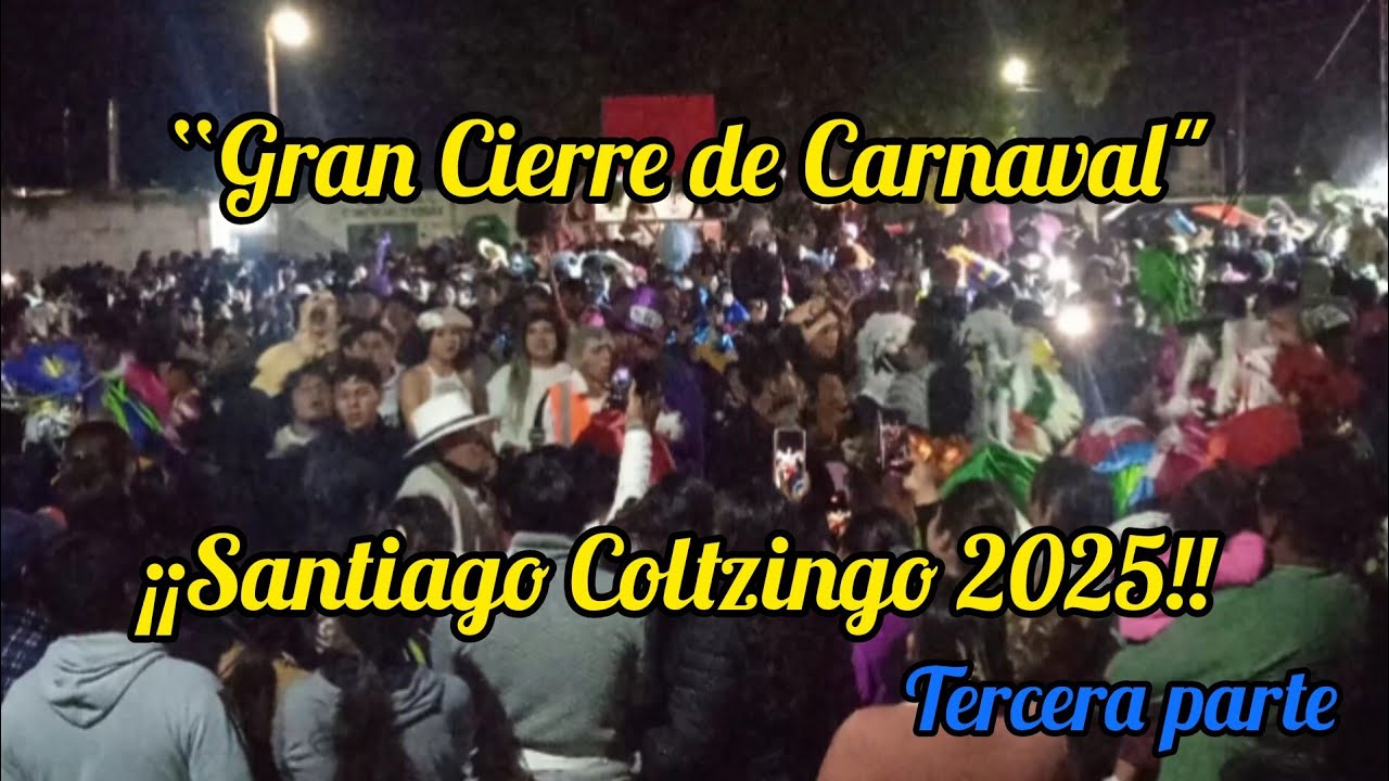 Gran Cierre de Carnaval Santiago Coltzingo 2025 | parte 3/3 #carnaval2025 #coltzingo