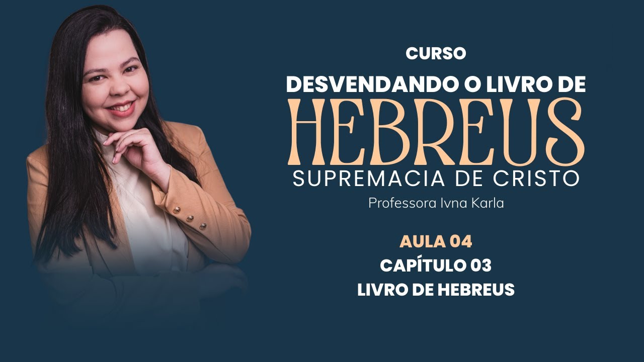 Aula 04 - CAPÍTULO 03 DO LIVRO DE HEBREUS - IVNA KARLA