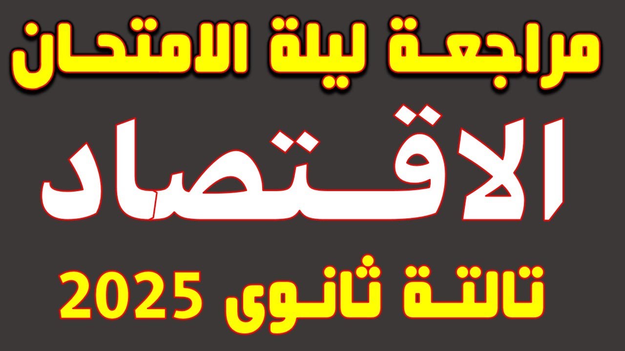 مراجعة ليلة امتحان الاقتصاد تالتة ثانوي كاملة 2025 | حل امتحان الاقتصاد 2024 | ليلة الامتحان
