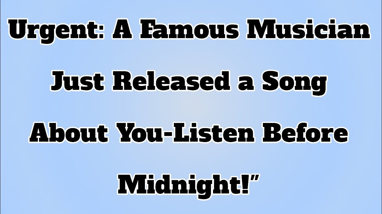 👉Urgent: A Famous Musician Just Released a Song About You-Listen Before Midnight!