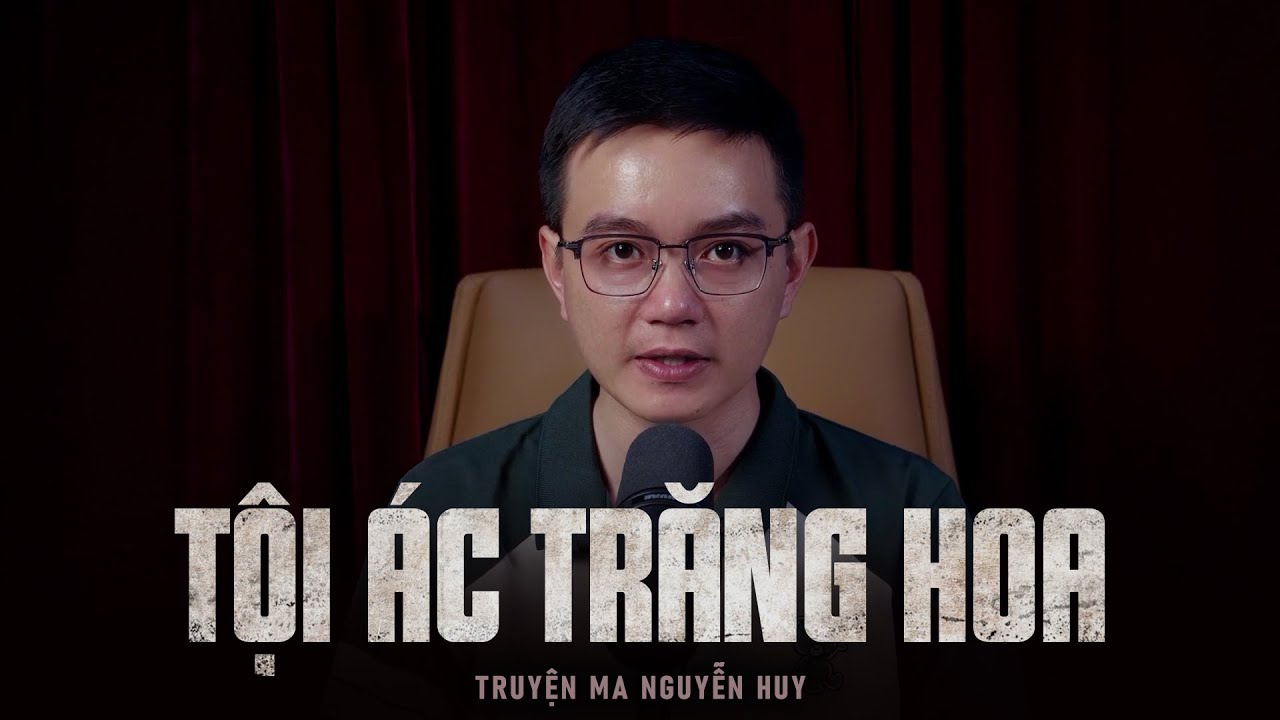 Truyện ma Nguyễn Huy kể : TỘI ÁC TRĂNG HOA