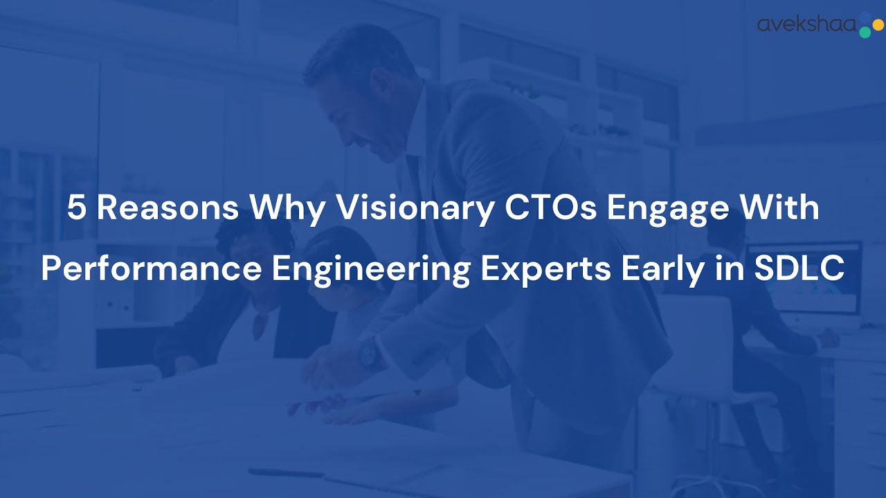 5 Reasons Why Visionary CTOs Engage With Performance Engineering Experts Early in SDLC