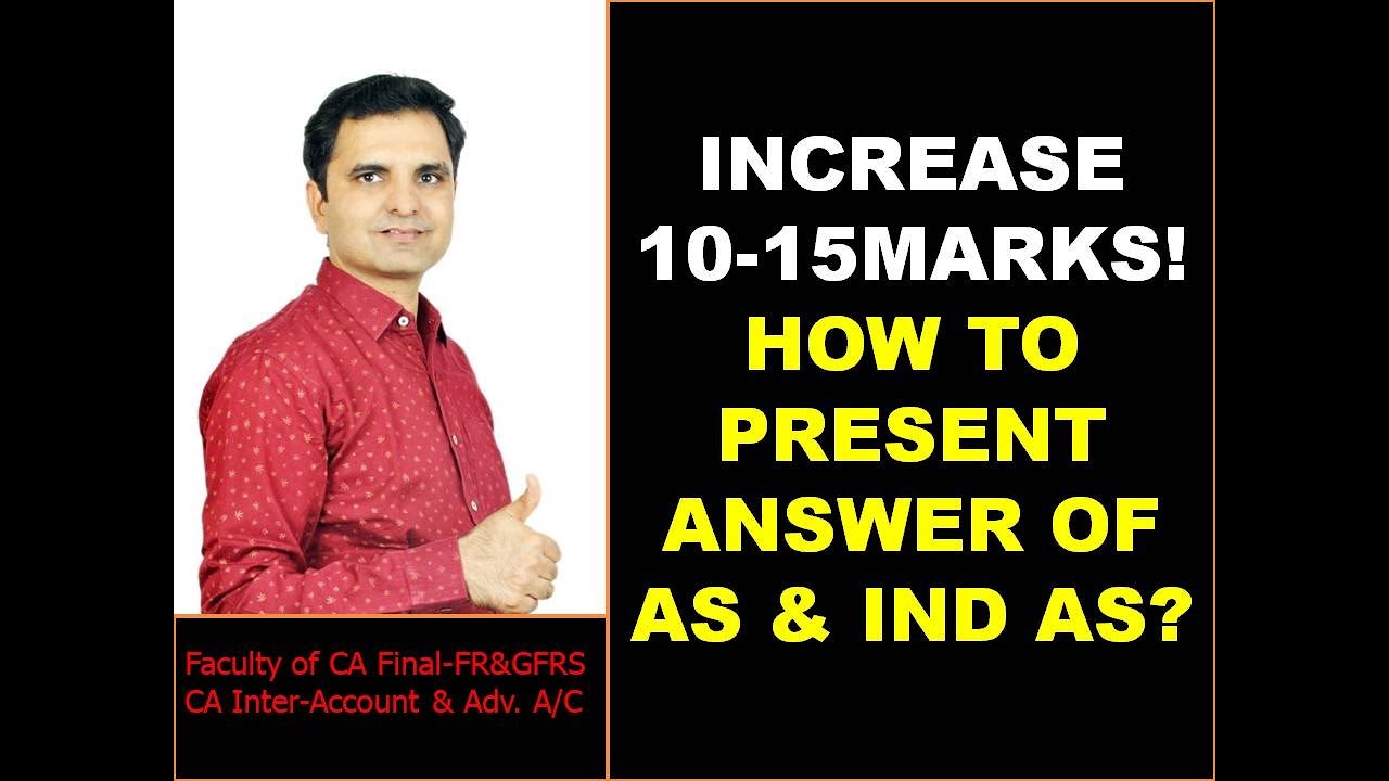 HOW TO PRESENT ANSWER OF AS and IND AS?? Increase 10 to 15 marks!