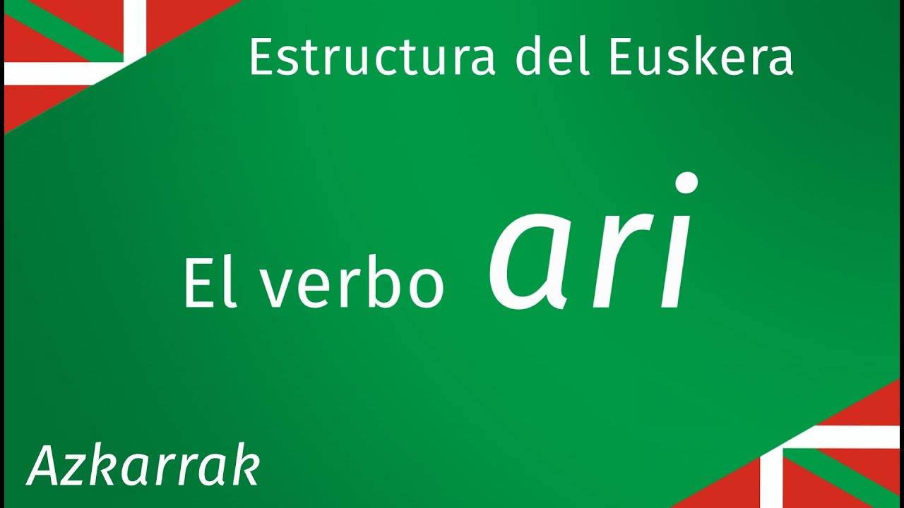 Más usos del verbo ARI - Estructura del Euskera azkarrak