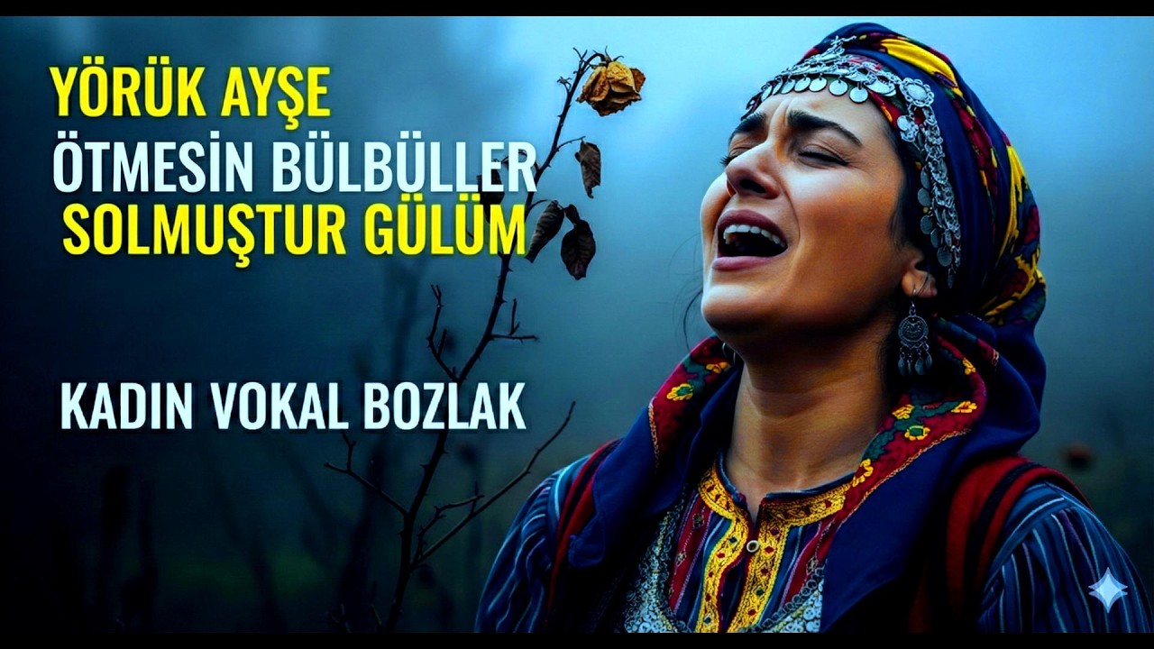 YÖRÜK AYŞE - ÖTMESİN BÜLBÜLLER SOLMASIN GÜLLER – BOZLAK