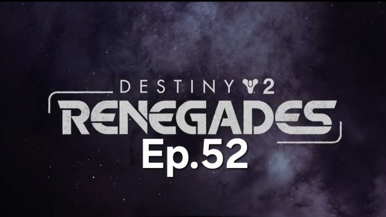 Destiny 2 Renegades Ep.52