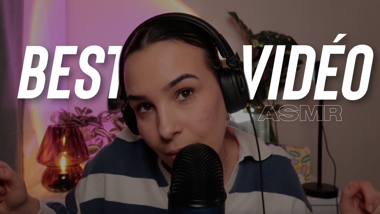 ASMR : LA MEILLEURE VIDEO DE MA CHAINE