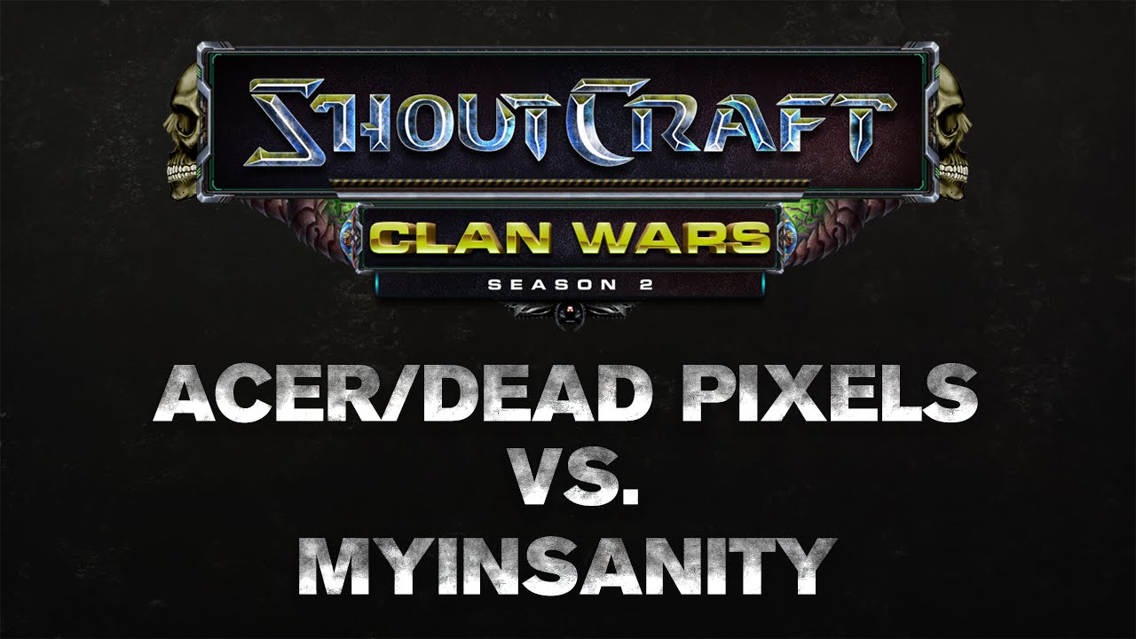 SHOUTCraft Clan Wars S2 - Acer/Dead Pixels vs mYinsanity
