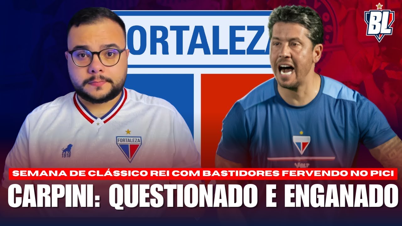 🚨 CARPINI QUESTIONADO NO FORTALEZA! DIRETORIA ANTERIOR 'ENGANOU' O TREINADOR! SEMANA DE CLÁSSICO REI