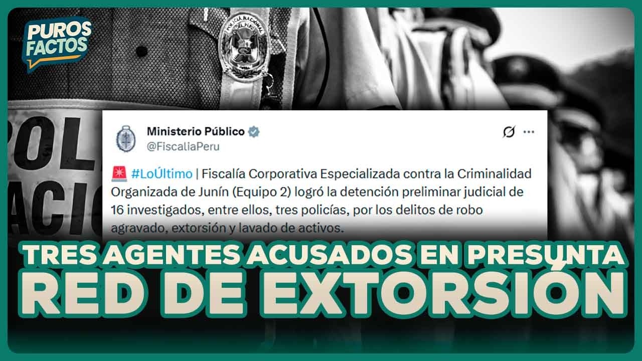 Tres policías integraban presunta banda de extorsión en Junín | SEGMENTO #PurosFactos