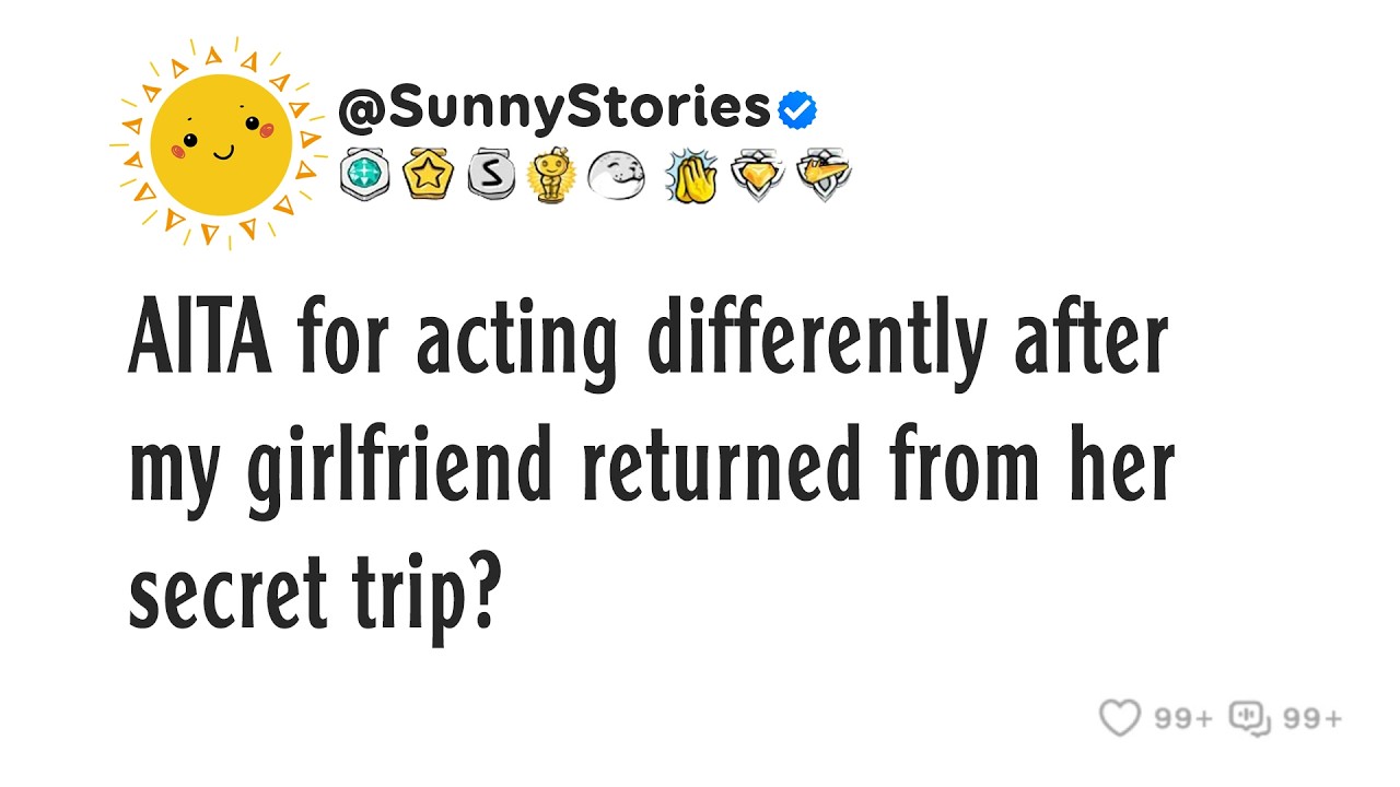 AITA for acting differently after my girlfriend returned from her secret trip?