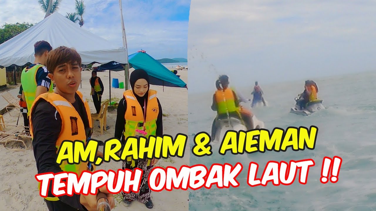 AM, RAHIM & AIEMAN TEMPUH OMBAK LAUT !! - SEMUA TERUJA PERGI 5 PULAU NAIK JETSKI !!