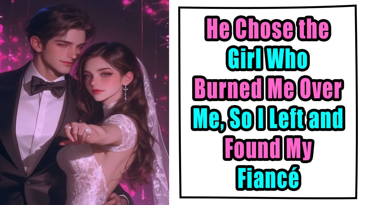 He Chose the Girl Who Burned Me Over Me, So I Left and Found My Fiancé
