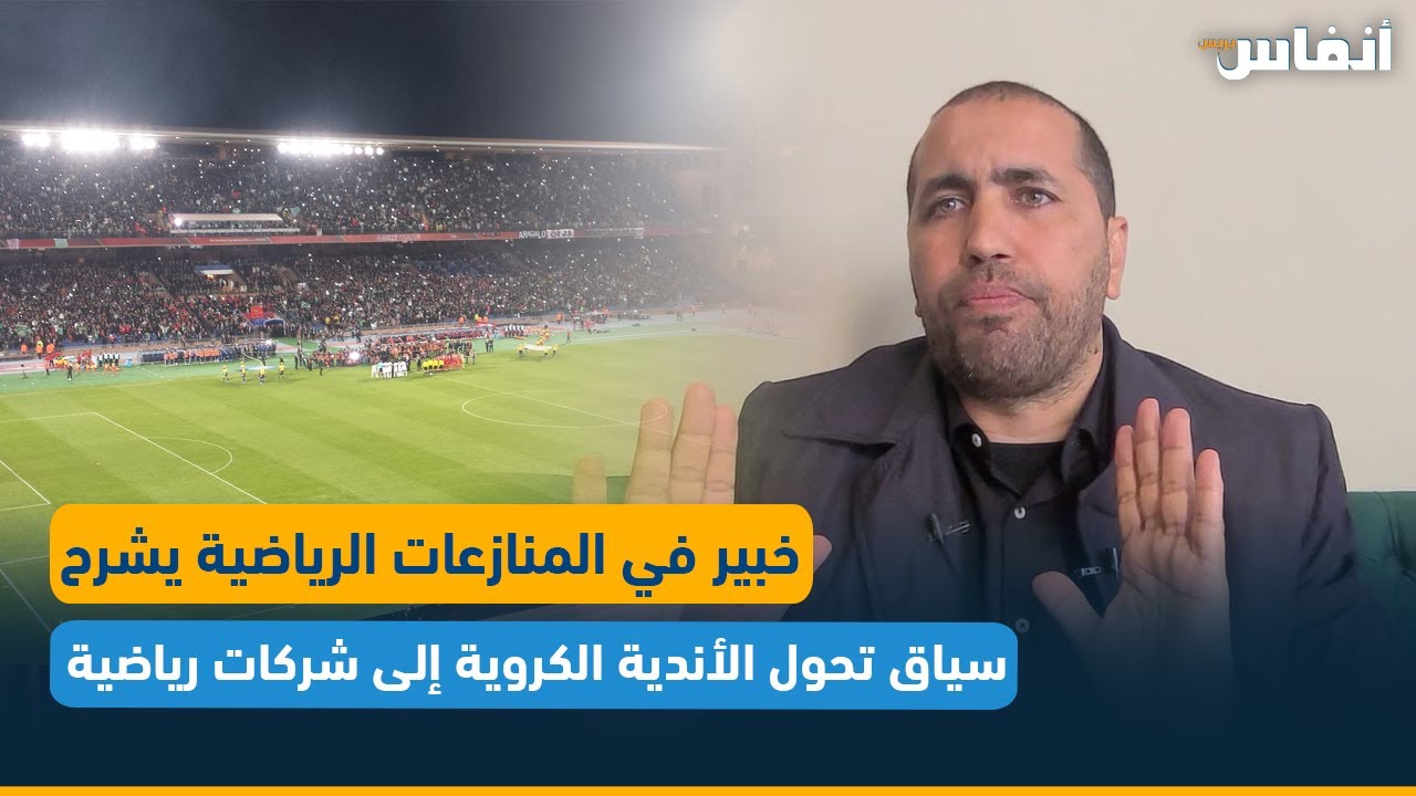 خبير في المنازعات الرياضية يشرح سياق تحول الأندية الكروية إلى شركات رياضية