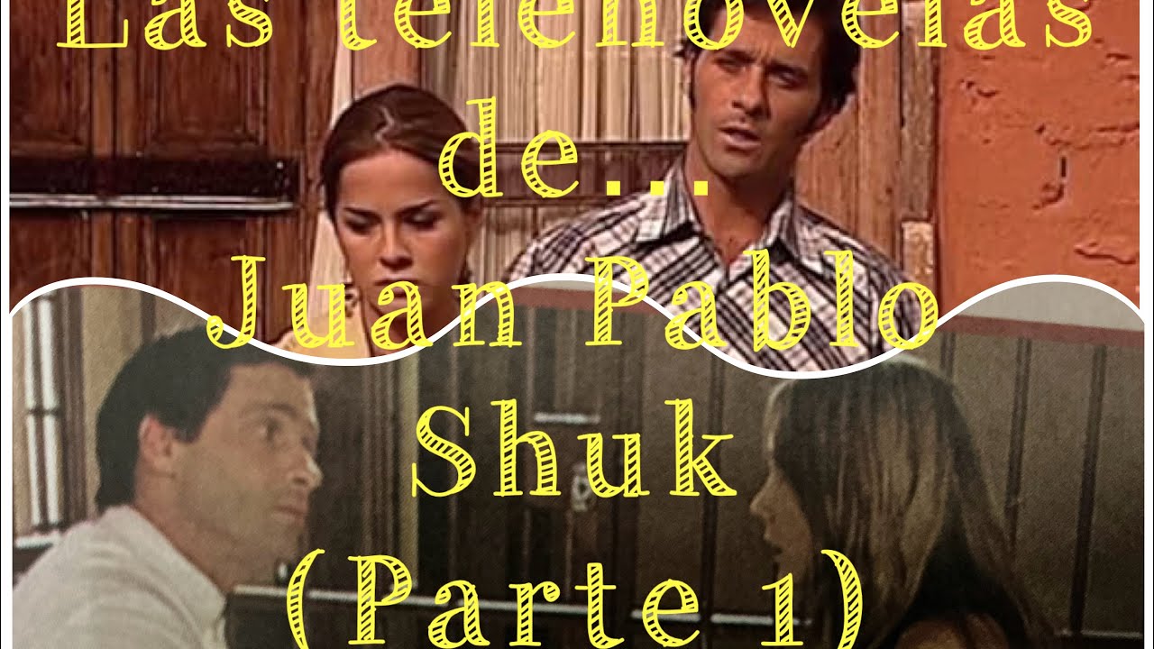 Las telenovelas de...JUAN PABLO SHUK (PARTE 1)