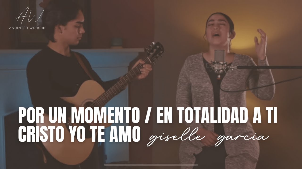 POR UN MOMENTO  / EN TOTALIDAD A TI / CRISTO YO TE AMO  |  Giselle Garcia