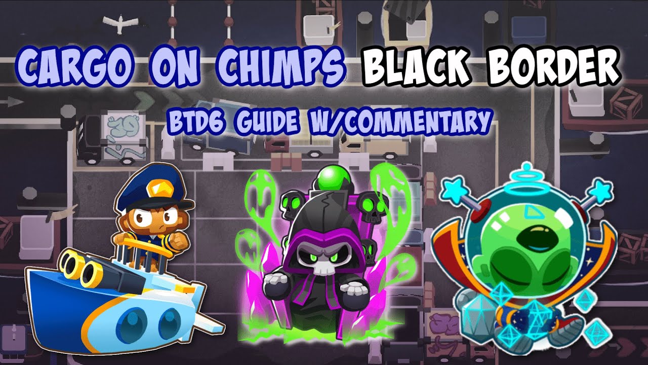 Cargo on #CHIMPS (Black Border): BTD6 guide w/ COMMENTARY