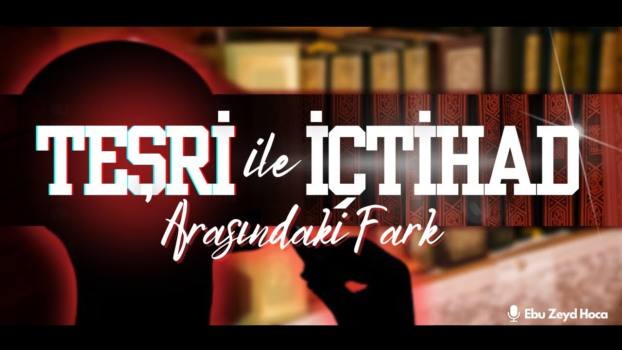Teşrî Ve İçtihat Arasındaki Fark (Ebu Zeyd İsmail Hoca)