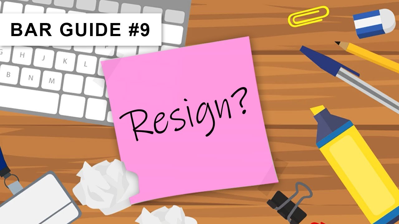 Bar Guide #9: Should You Resign From Work?
