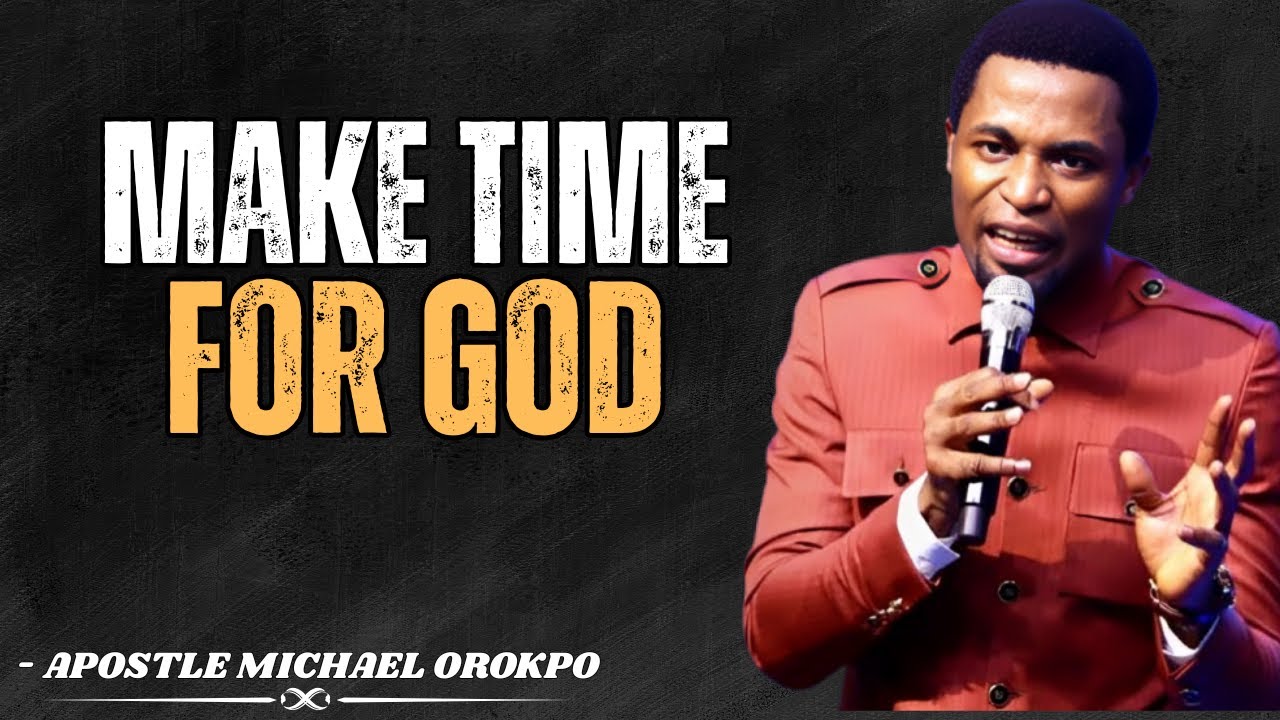 How to Make Time for God Even If You’re Busy | Apostle Michael Orokpo