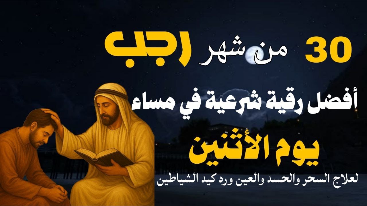 أفضل رقية شرعية في مساء يوم الأثنين- 30 من شهر رجب لعلاج الحسد والسحر والعين وتحصين البيت والأولاد