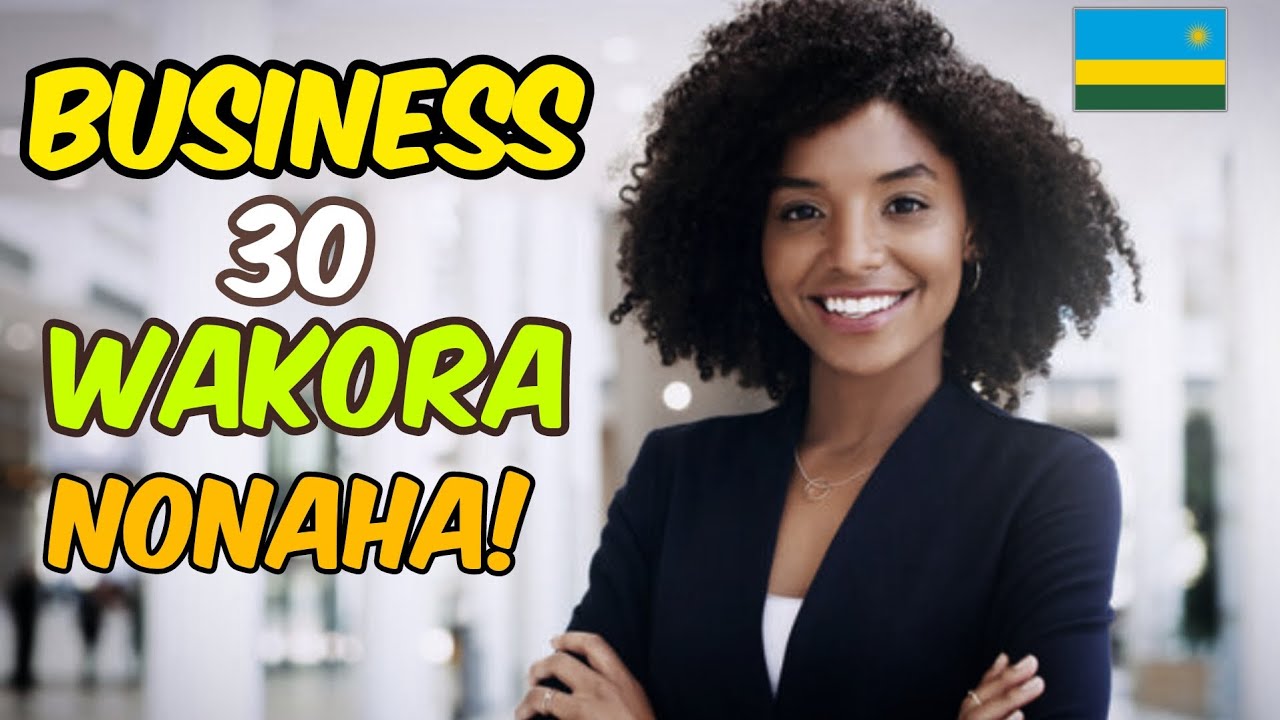 BUSINESS 30 WAKORA NTUZICUZE | Business IDEAS 💡 MU RWANDA