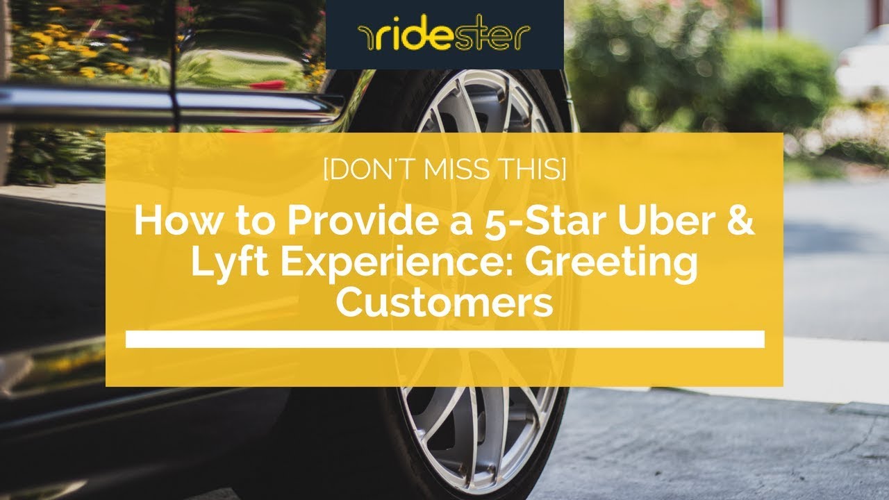 How to Provide a 5-Star Uber & Lyft Experience: Greeting Customers