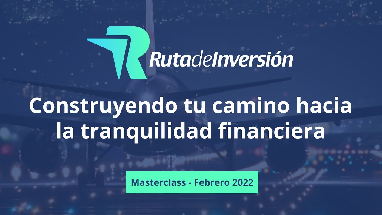 Master Class ¿Cómo construir tu ruta hacia la tranquilidad financiera?