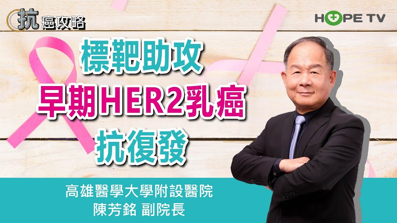 標靶助攻早期HER2乳癌抗復發〡ft.高雄醫學大學附設醫院 陳芳銘副院長〡【抗癌攻略】