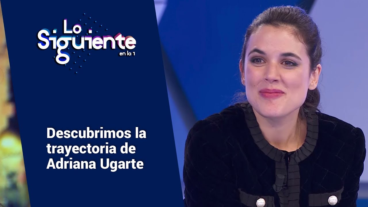 Descubrimos la imparable trayectoria de Adriana Ugarte | Lo siguiente