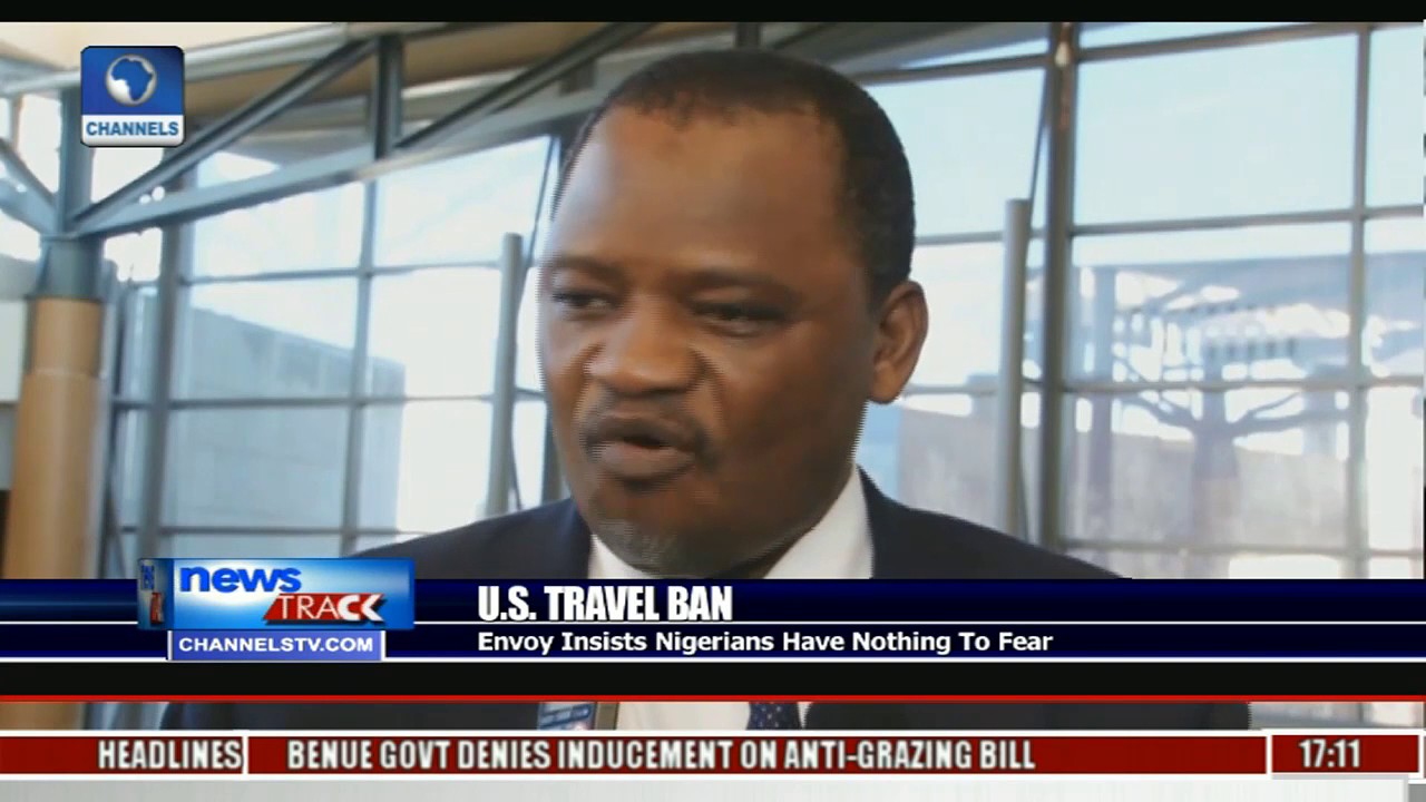 U S  Travel Ban: Envoy Insists Nigerians Have Nothing To Fear