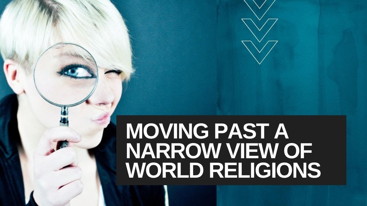 Moving Beyond A Narrow View of World Religions