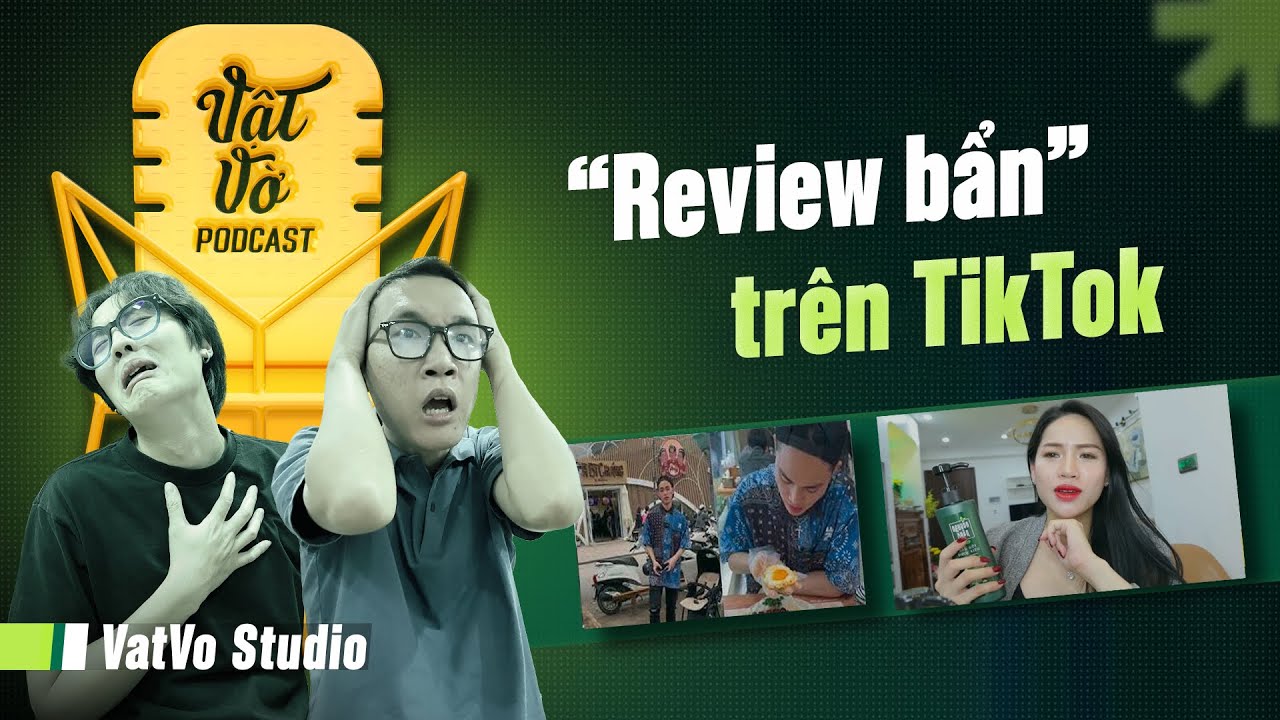 Chuyện review tiêu cực, giật tít câu view trên TikTok | VVPodcast #18