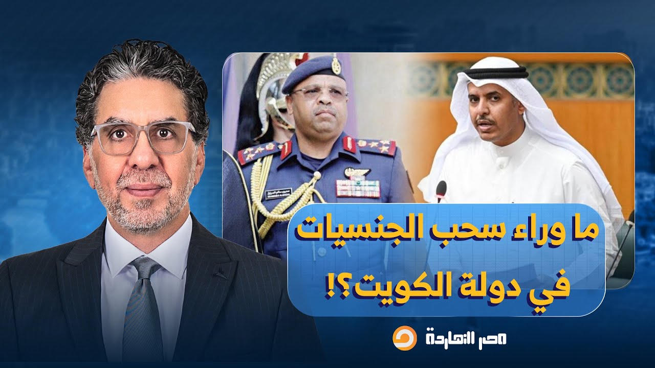 ناصر: سحب الجنسية عن برلماني ومدير مكتب وزير الدفاع.. يا ترى إيه اللي بيحصل في الكويت!؟