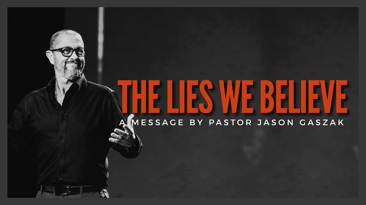 The Lies We Believe | Pastor Jason Gaszak
