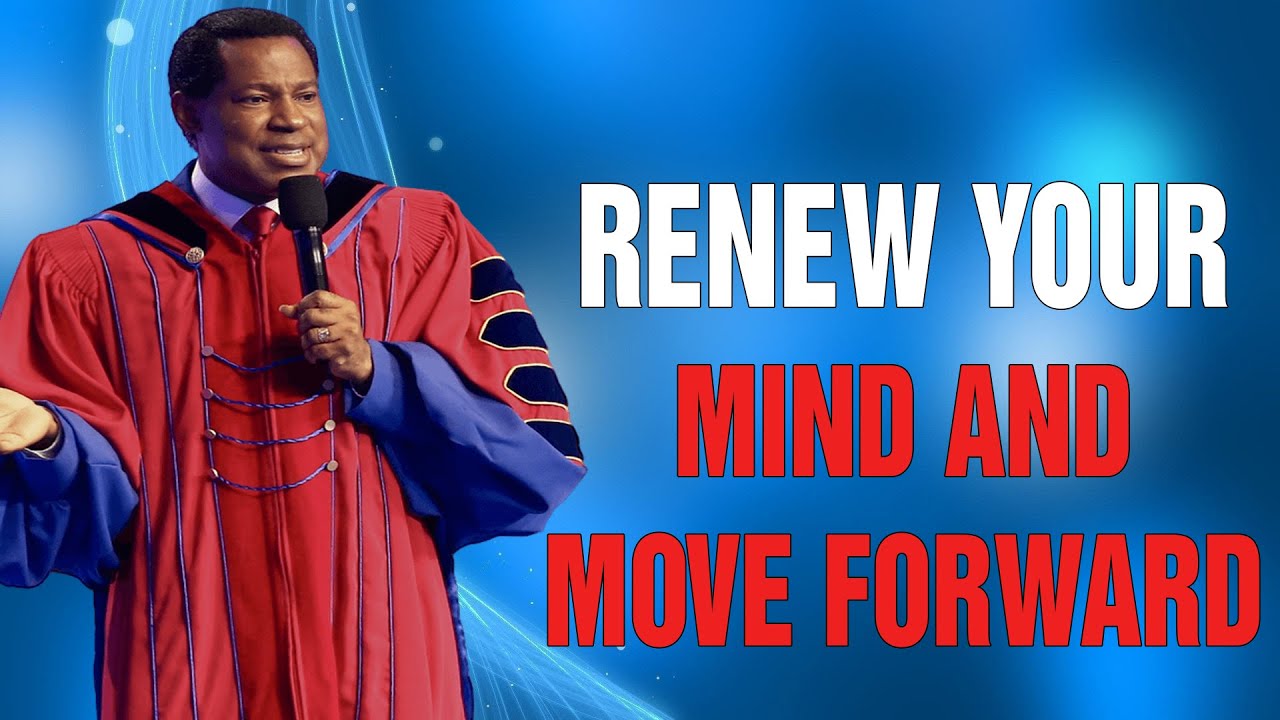 RENEW YOUR MIND AND MOVE FORWARD - Pastor Chris Oyakhilome
