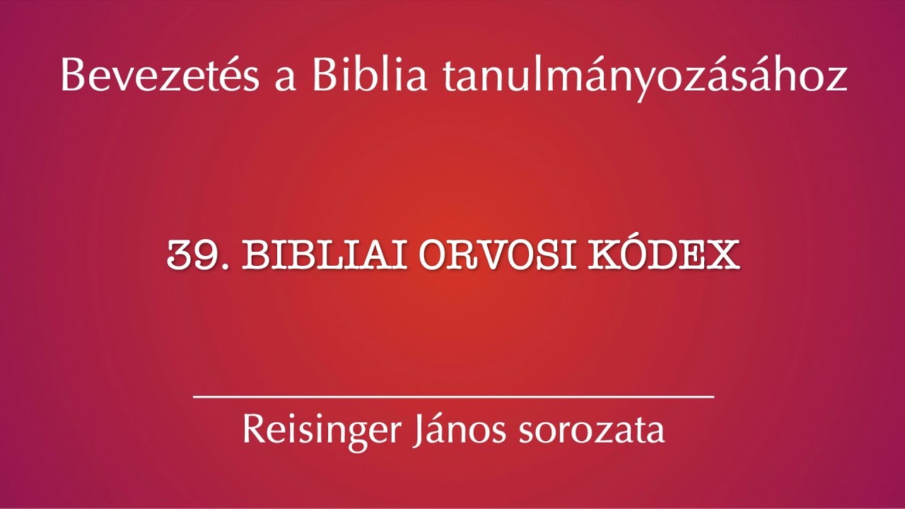 39. Bibliai orvosi kódex – Bevezetés a Biblia tanulmányozásához, Reisinger János