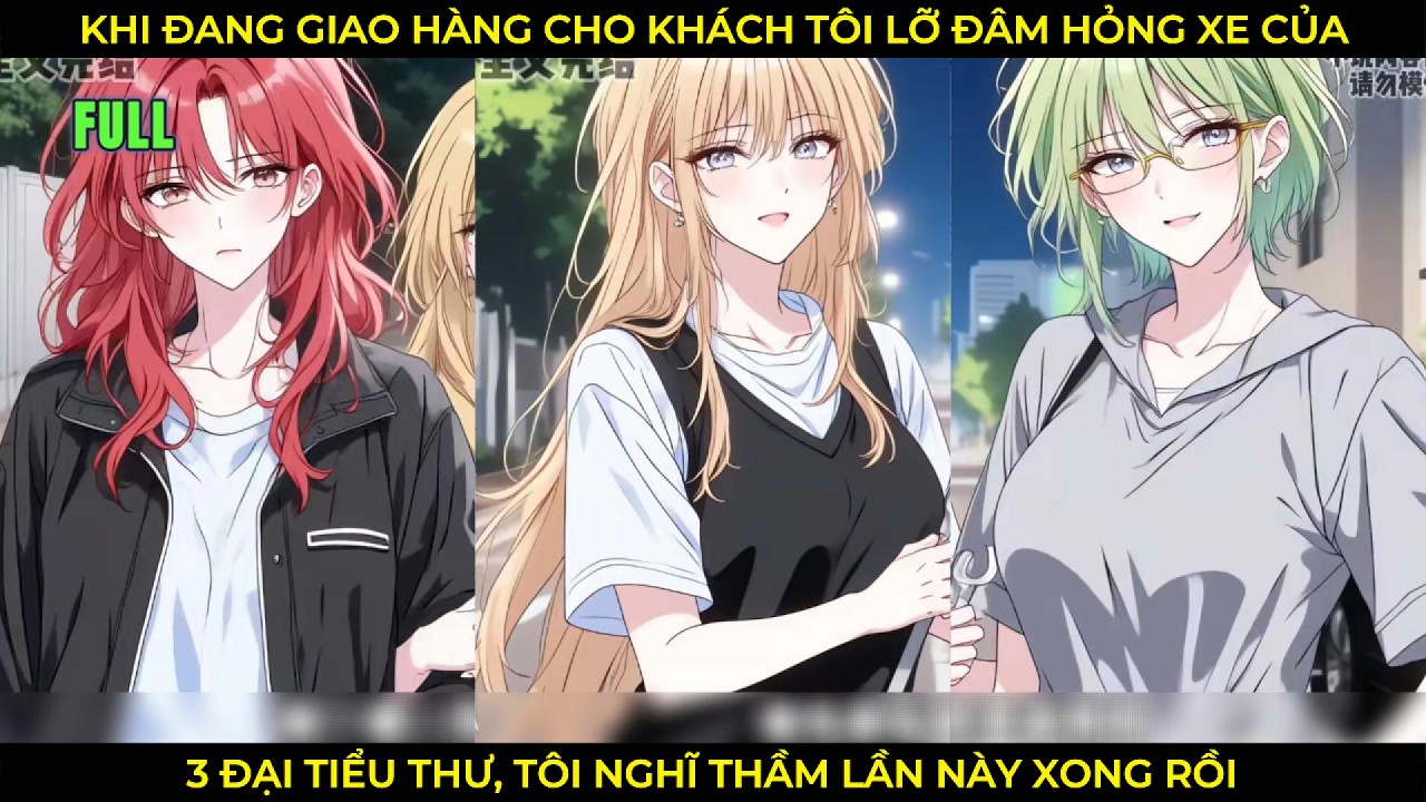 Khi Tôi Đang Giao Hàng Thì Lỡ Đâm Hỏng Xe Cảu 3 Đại Tiểu Thư, Tôi Nghĩ Thầm Lần Này Xong Rồi