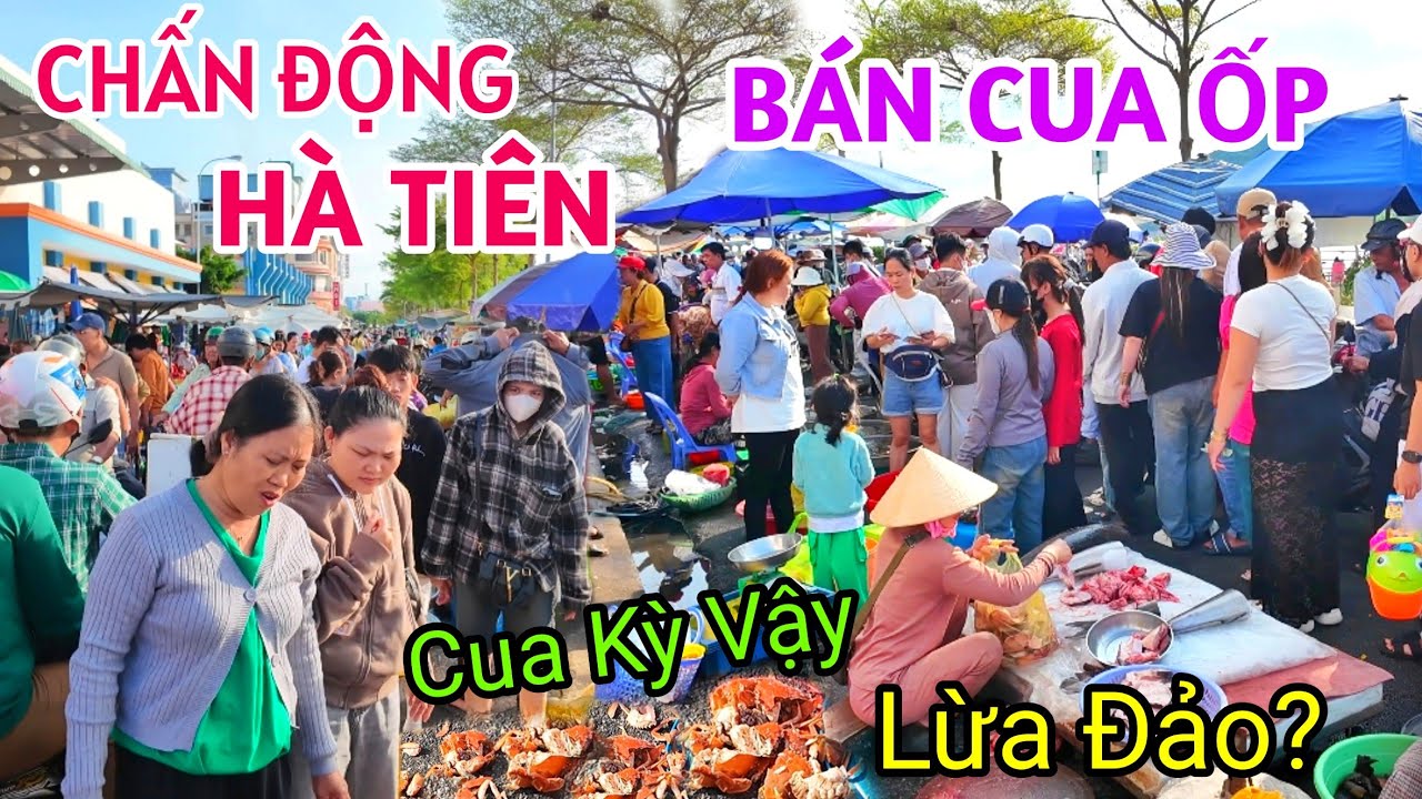 CHẤN ĐỘNG CẢNH TƯỢNG NGƯỜI MUA KẺ BÁN NÁO LOẠN CHƯA TỪNG THẤY TẠI CHỢ HẢI SẢN HÀ TIÊN NGAY LÚC NÀY