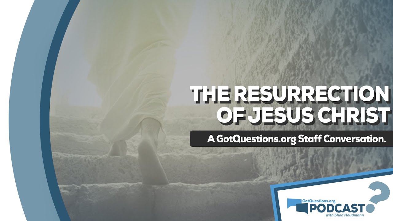 Why should I believe in Christ's resurrection? - GotQuestions.org Podcast Episode 1