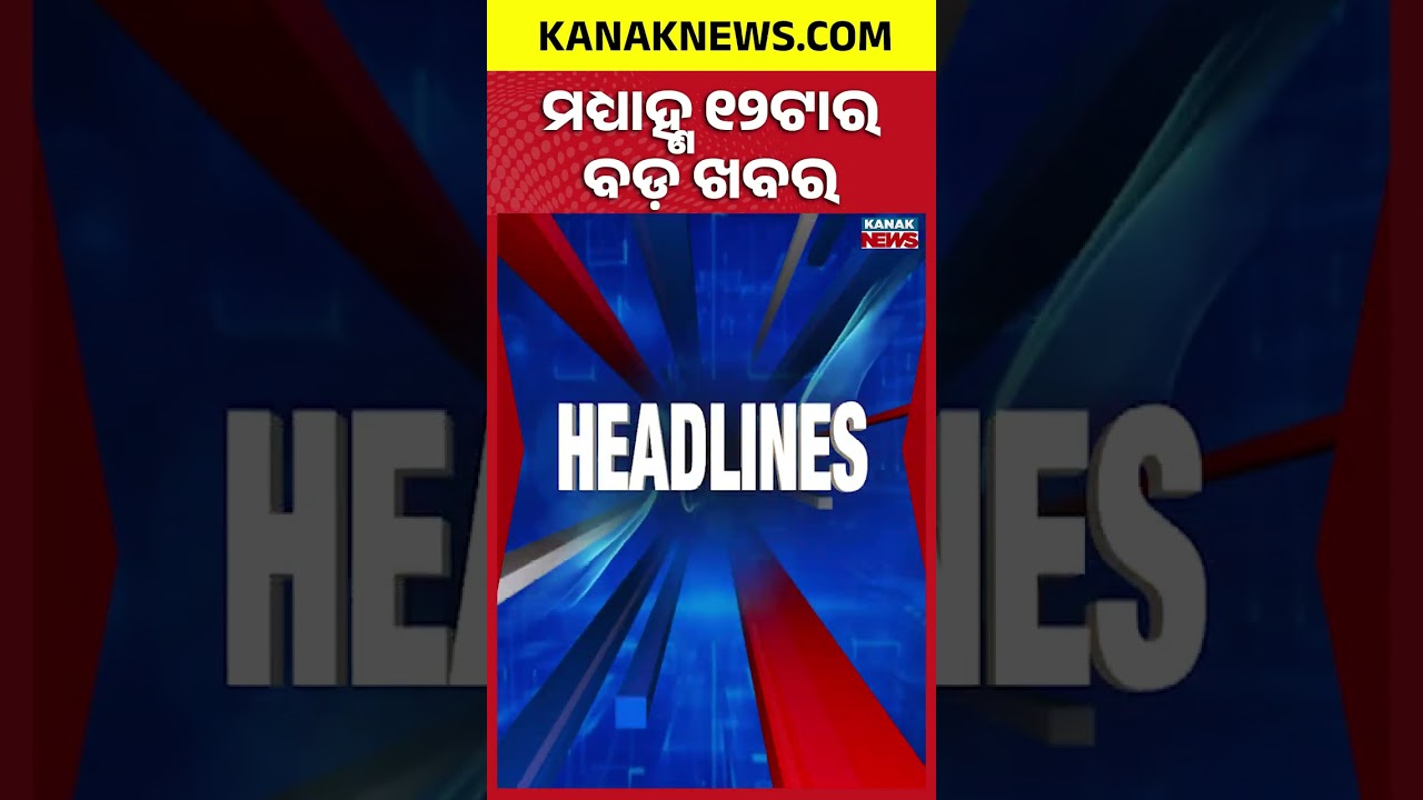 ବର୍ତ୍ତମାନର ବଡ଼ ଖବର | Top Headlines | Breaking News | Odia News | Kanak Shorts